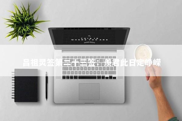 吕祖灵签第二十三签：羡君此日定峥嵘