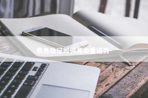 黑色胎记如何算命看运势-